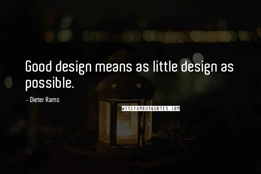 Dieter Rams Quotes: Good design means as little design as possible.