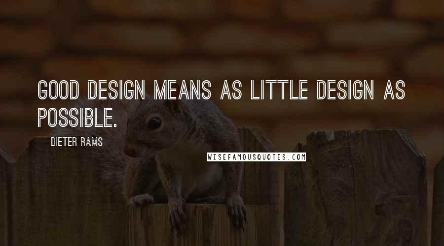 Dieter Rams Quotes: Good design means as little design as possible.