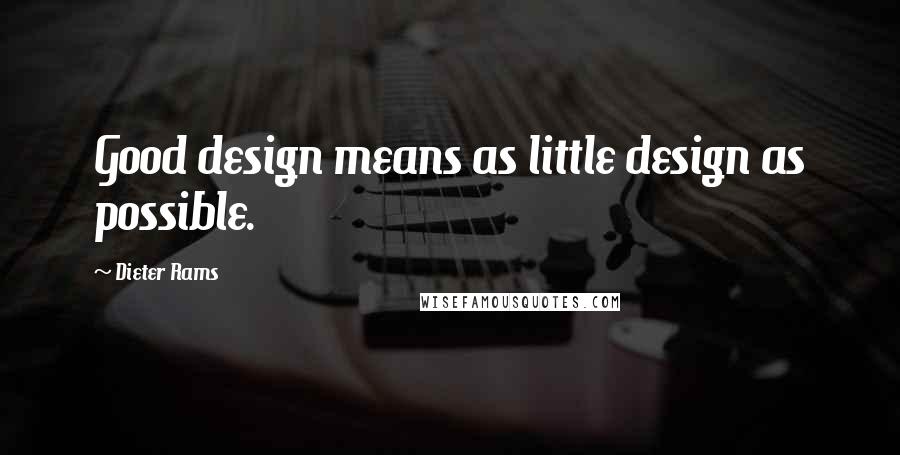 Dieter Rams Quotes: Good design means as little design as possible.