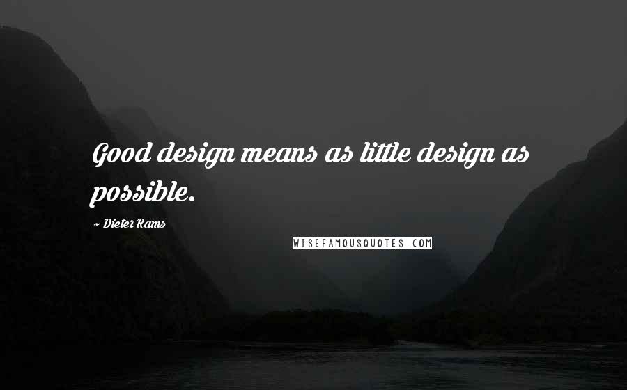 Dieter Rams Quotes: Good design means as little design as possible.