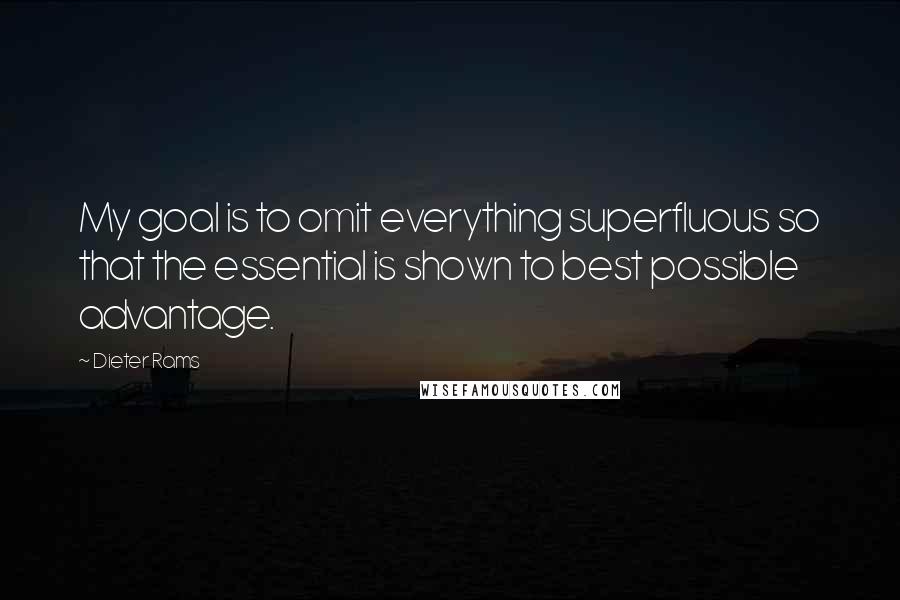 Dieter Rams Quotes: My goal is to omit everything superfluous so that the essential is shown to best possible advantage.