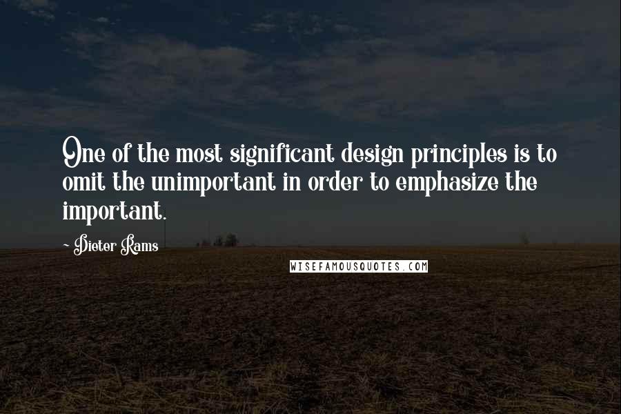 Dieter Rams Quotes: One of the most significant design principles is to omit the unimportant in order to emphasize the important.
