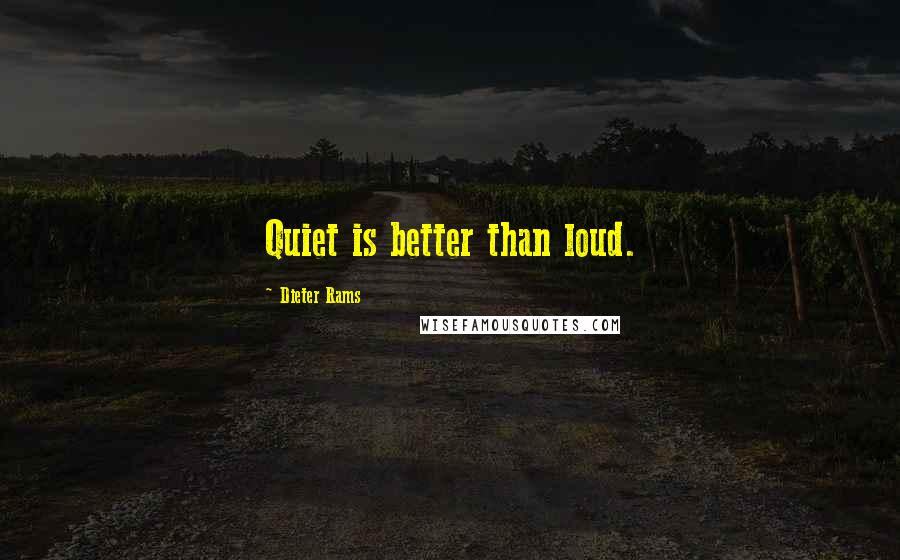Dieter Rams Quotes: Quiet is better than loud.