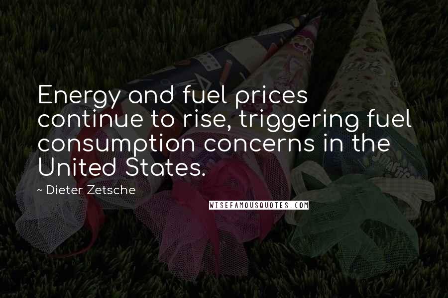 Dieter Zetsche Quotes: Energy and fuel prices continue to rise, triggering fuel consumption concerns in the United States.