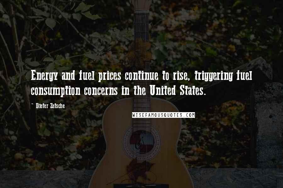 Dieter Zetsche Quotes: Energy and fuel prices continue to rise, triggering fuel consumption concerns in the United States.