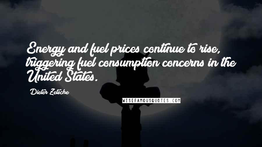Dieter Zetsche Quotes: Energy and fuel prices continue to rise, triggering fuel consumption concerns in the United States.