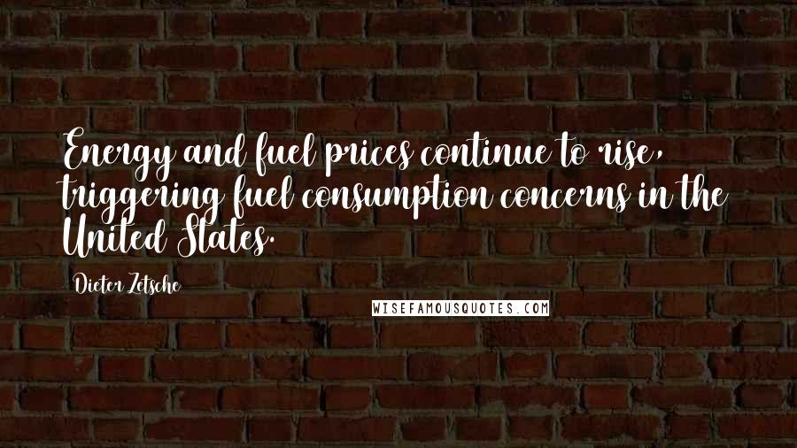 Dieter Zetsche Quotes: Energy and fuel prices continue to rise, triggering fuel consumption concerns in the United States.