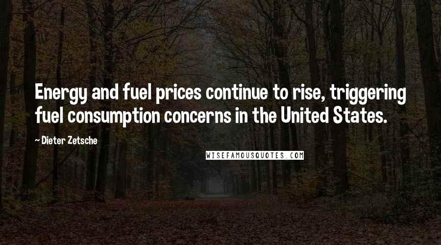 Dieter Zetsche Quotes: Energy and fuel prices continue to rise, triggering fuel consumption concerns in the United States.