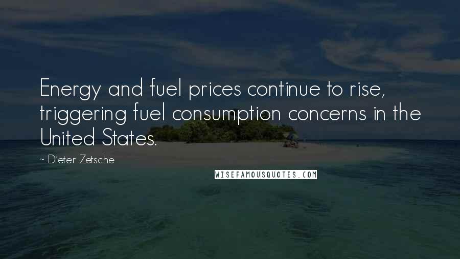 Dieter Zetsche Quotes: Energy and fuel prices continue to rise, triggering fuel consumption concerns in the United States.