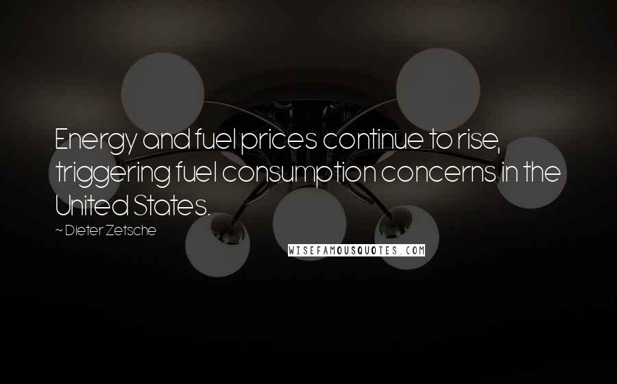 Dieter Zetsche Quotes: Energy and fuel prices continue to rise, triggering fuel consumption concerns in the United States.