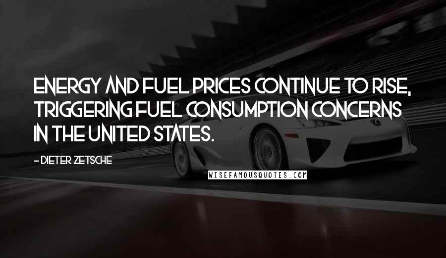 Dieter Zetsche Quotes: Energy and fuel prices continue to rise, triggering fuel consumption concerns in the United States.