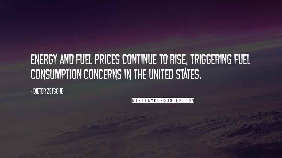 Dieter Zetsche Quotes: Energy and fuel prices continue to rise, triggering fuel consumption concerns in the United States.