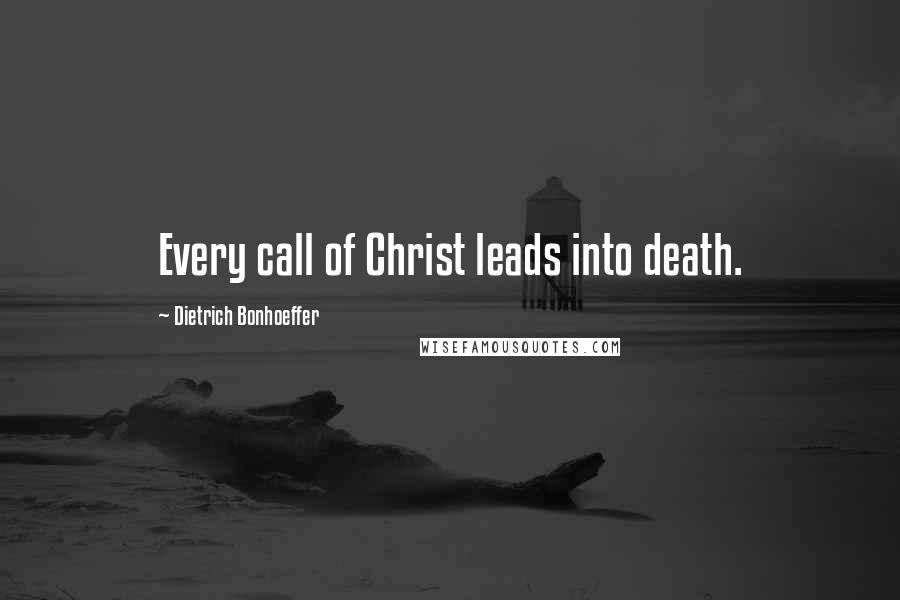 Dietrich Bonhoeffer Quotes: Every call of Christ leads into death.