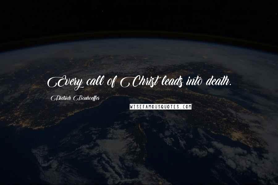 Dietrich Bonhoeffer Quotes: Every call of Christ leads into death.