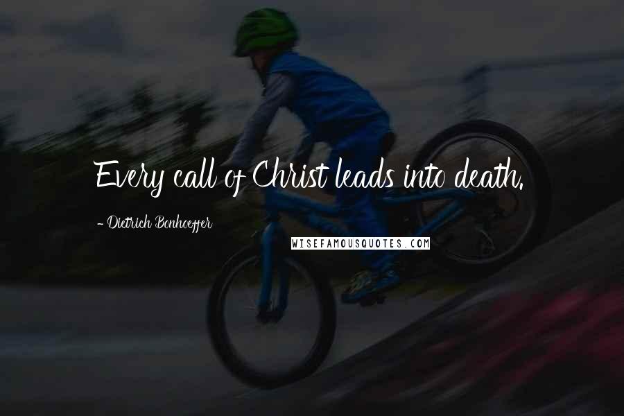 Dietrich Bonhoeffer Quotes: Every call of Christ leads into death.