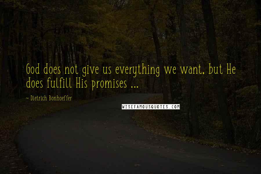 Dietrich Bonhoeffer Quotes: God does not give us everything we want, but He does fulfill His promises ...