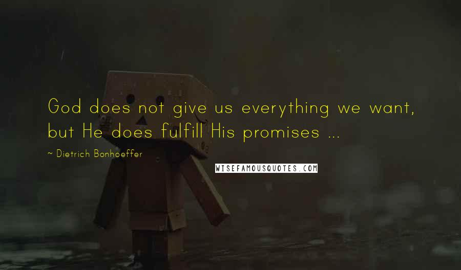 Dietrich Bonhoeffer Quotes: God does not give us everything we want, but He does fulfill His promises ...