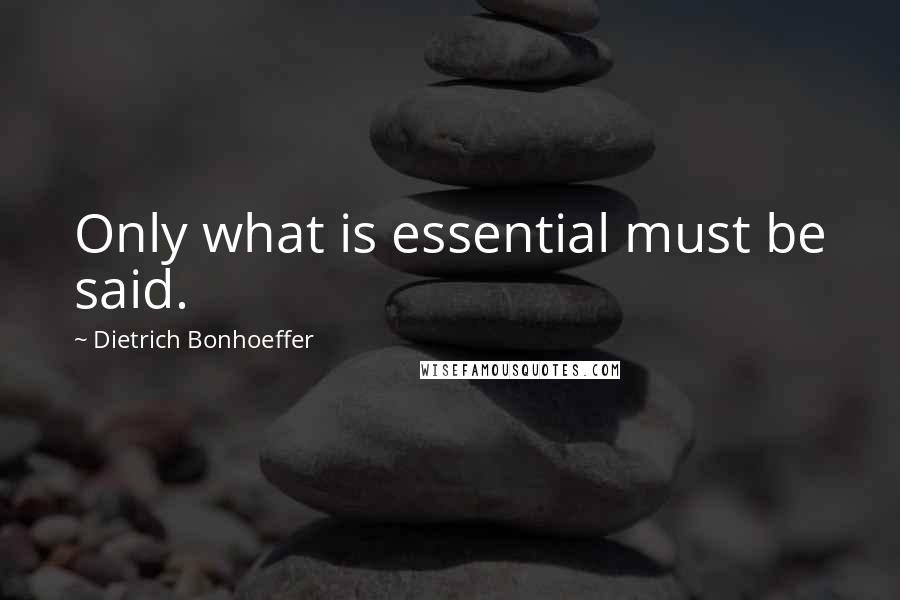 Dietrich Bonhoeffer Quotes: Only what is essential must be said.