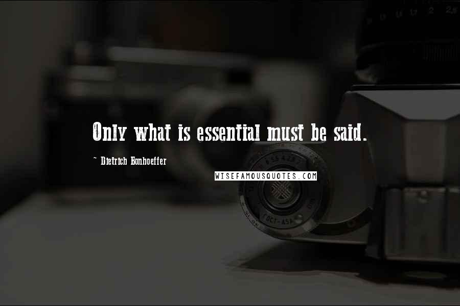 Dietrich Bonhoeffer Quotes: Only what is essential must be said.