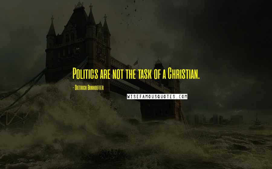 Dietrich Bonhoeffer Quotes: Politics are not the task of a Christian.