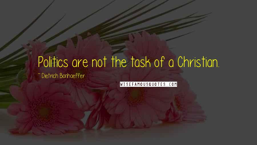 Dietrich Bonhoeffer Quotes: Politics are not the task of a Christian.