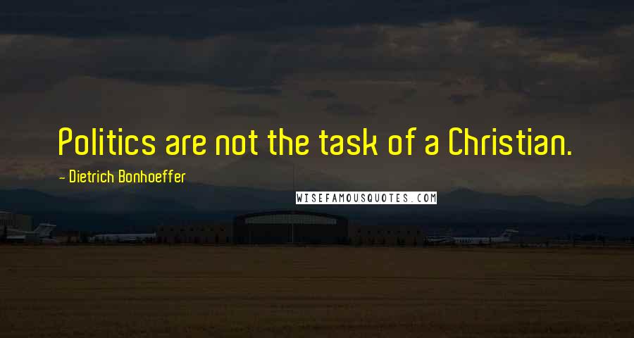 Dietrich Bonhoeffer Quotes: Politics are not the task of a Christian.