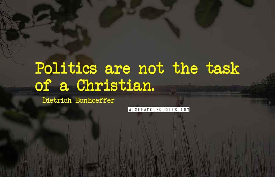 Dietrich Bonhoeffer Quotes: Politics are not the task of a Christian.