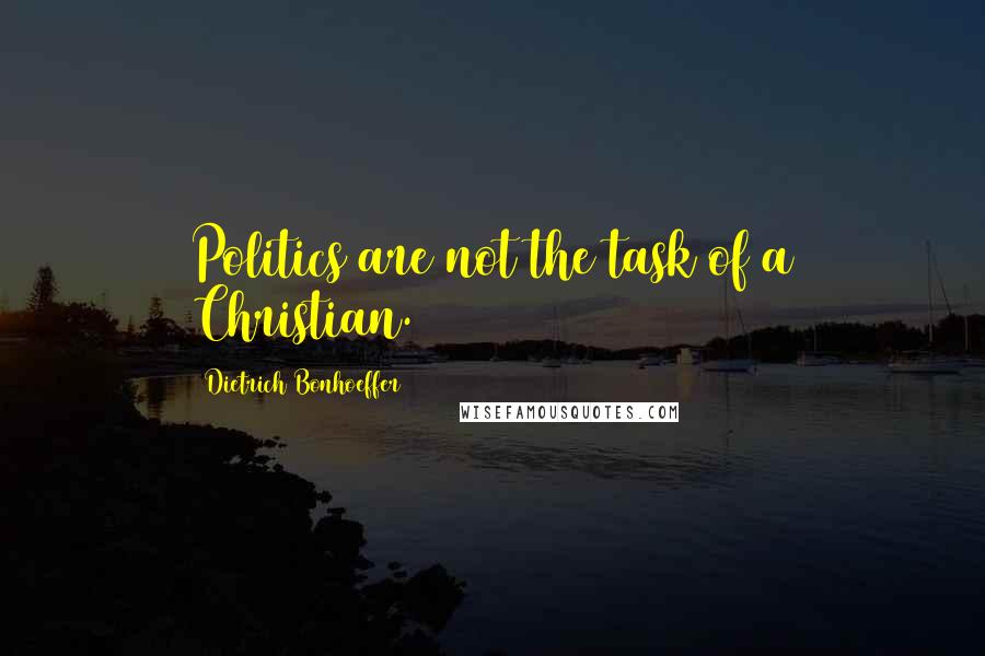 Dietrich Bonhoeffer Quotes: Politics are not the task of a Christian.