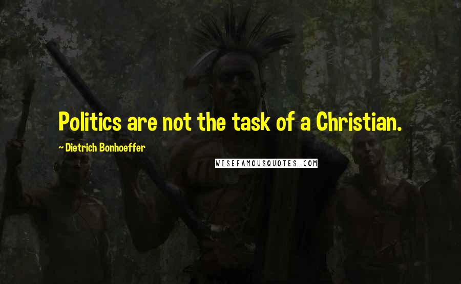 Dietrich Bonhoeffer Quotes: Politics are not the task of a Christian.