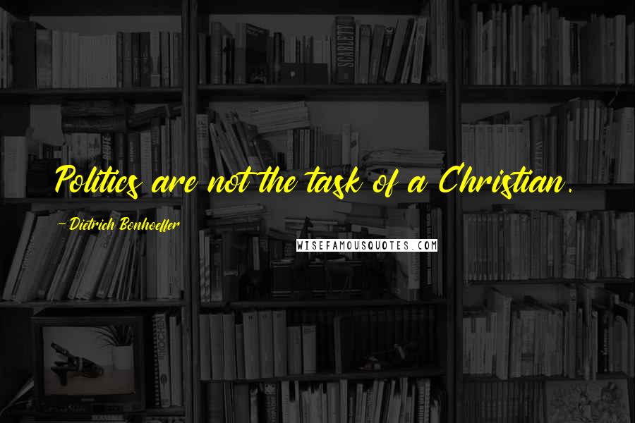 Dietrich Bonhoeffer Quotes: Politics are not the task of a Christian.