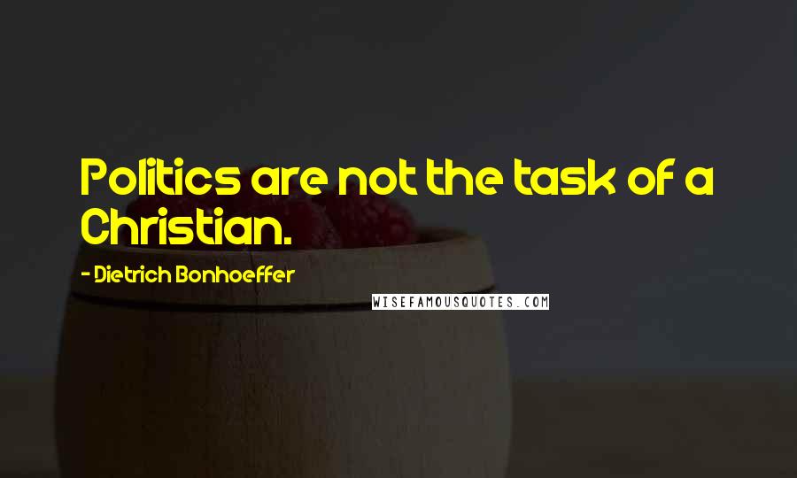 Dietrich Bonhoeffer Quotes: Politics are not the task of a Christian.