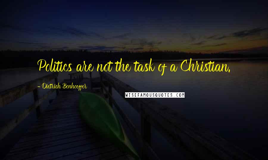 Dietrich Bonhoeffer Quotes: Politics are not the task of a Christian.