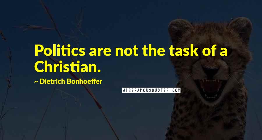 Dietrich Bonhoeffer Quotes: Politics are not the task of a Christian.