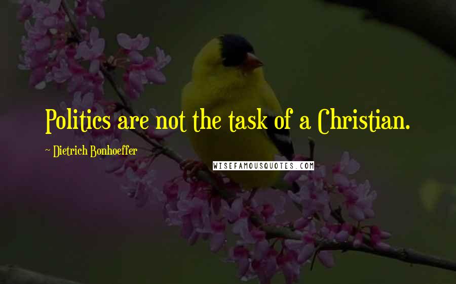 Dietrich Bonhoeffer Quotes: Politics are not the task of a Christian.