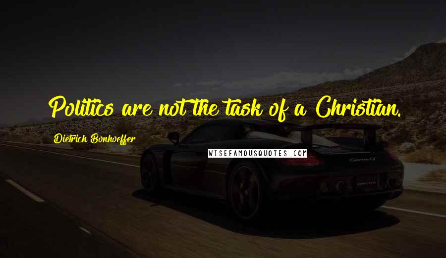 Dietrich Bonhoeffer Quotes: Politics are not the task of a Christian.