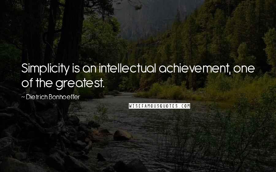 Dietrich Bonhoeffer Quotes: Simplicity is an intellectual achievement, one of the greatest.