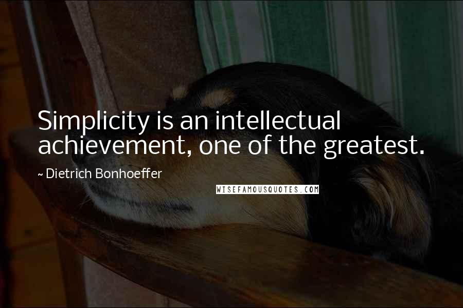 Dietrich Bonhoeffer Quotes: Simplicity is an intellectual achievement, one of the greatest.