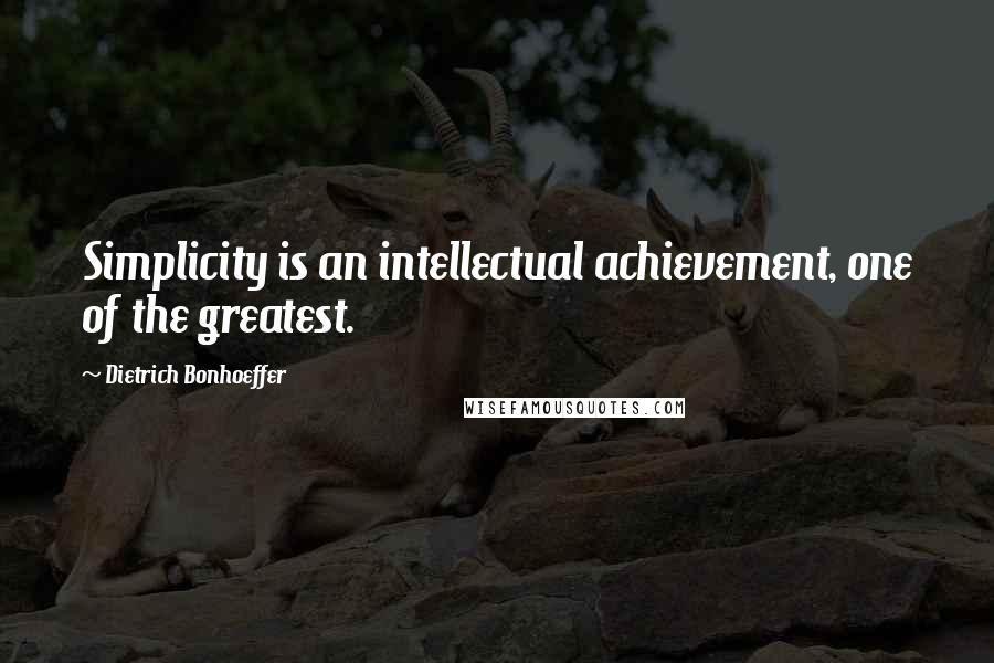 Dietrich Bonhoeffer Quotes: Simplicity is an intellectual achievement, one of the greatest.