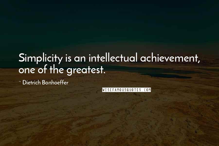 Dietrich Bonhoeffer Quotes: Simplicity is an intellectual achievement, one of the greatest.