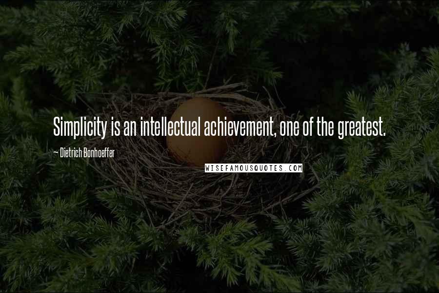 Dietrich Bonhoeffer Quotes: Simplicity is an intellectual achievement, one of the greatest.