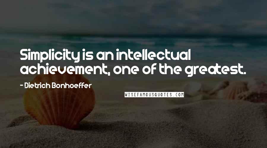 Dietrich Bonhoeffer Quotes: Simplicity is an intellectual achievement, one of the greatest.