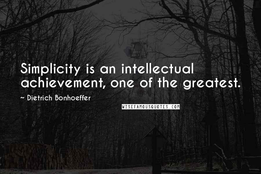 Dietrich Bonhoeffer Quotes: Simplicity is an intellectual achievement, one of the greatest.