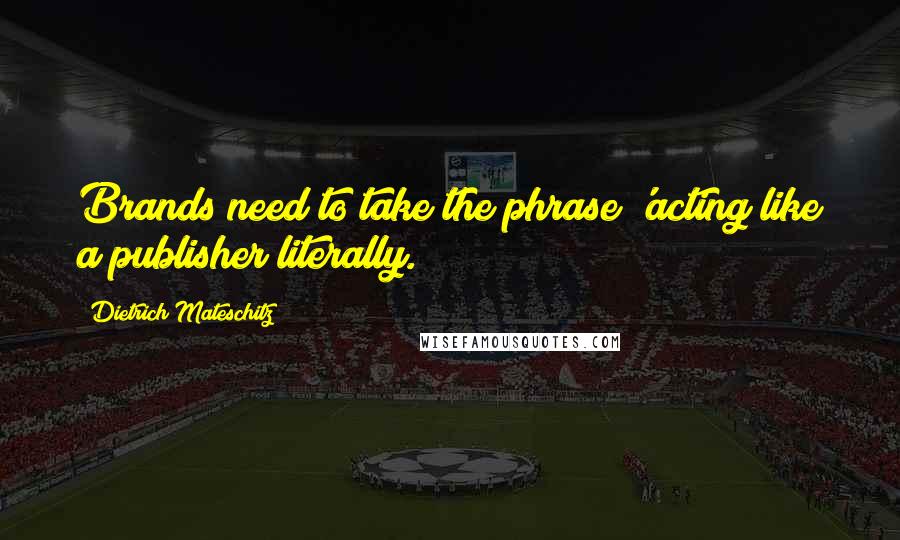 Dietrich Mateschitz Quotes: Brands need to take the phrase 'acting like a publisher literally.