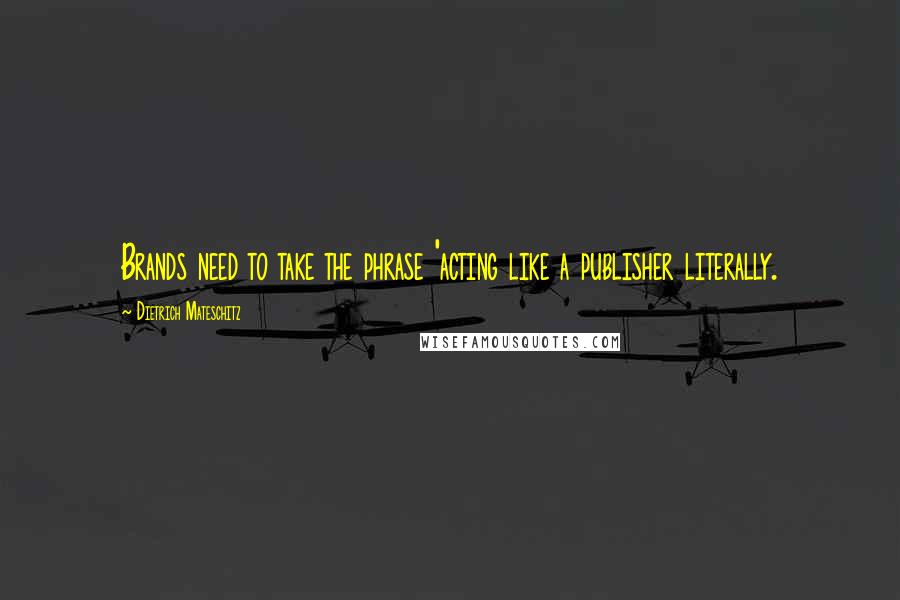 Dietrich Mateschitz Quotes: Brands need to take the phrase 'acting like a publisher literally.