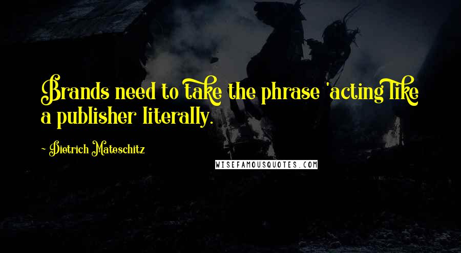 Dietrich Mateschitz Quotes: Brands need to take the phrase 'acting like a publisher literally.