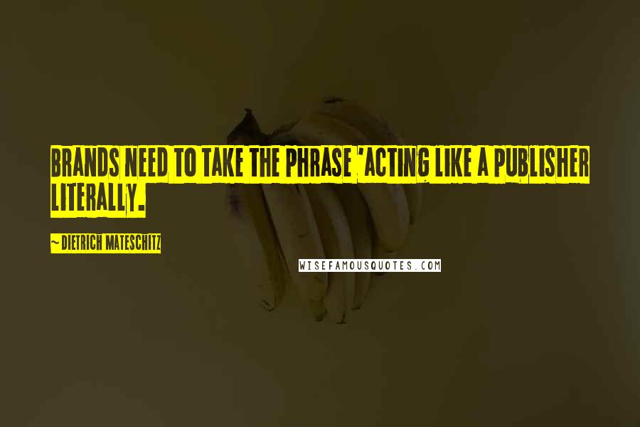 Dietrich Mateschitz Quotes: Brands need to take the phrase 'acting like a publisher literally.