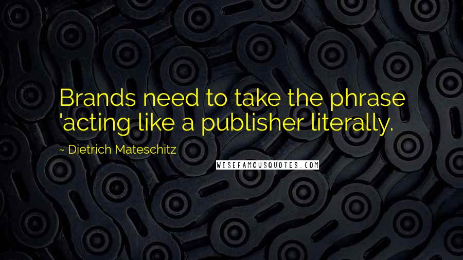 Dietrich Mateschitz Quotes: Brands need to take the phrase 'acting like a publisher literally.