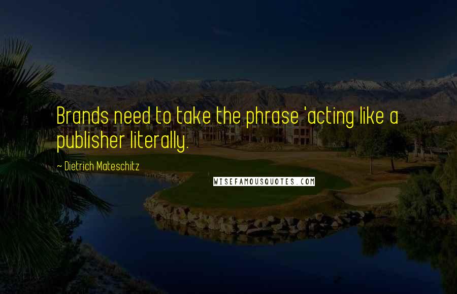 Dietrich Mateschitz Quotes: Brands need to take the phrase 'acting like a publisher literally.