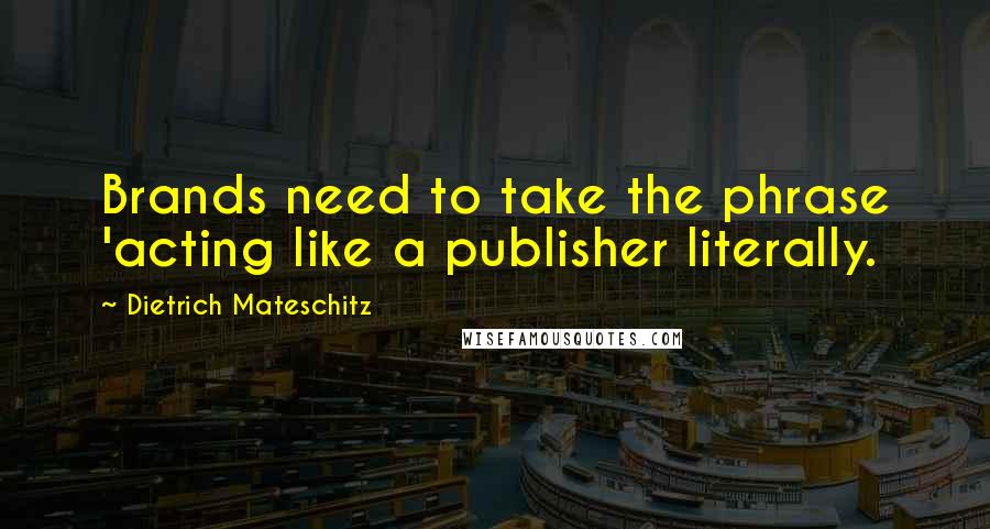 Dietrich Mateschitz Quotes: Brands need to take the phrase 'acting like a publisher literally.