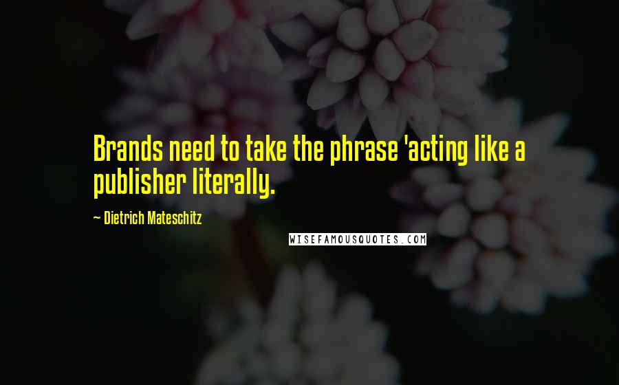Dietrich Mateschitz Quotes: Brands need to take the phrase 'acting like a publisher literally.